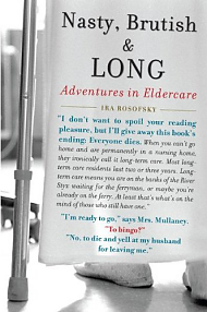 Nasty, Brutish & Long Adventures in Eldercare by Ira Rosofsky